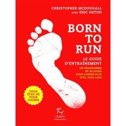Born to run, vous êtes né pour courir : le guide d'entraînement : un programme de 90 jours pour cour Christopher McDougall Paulsen