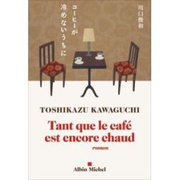 Tant que le café est encore chaud Toshikazu Kawaguchi Albin Michel