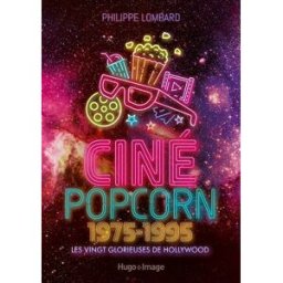Ciné popcorn : 1975-1995 : les vingt glorieuses de Hollywood Philippe Lombard Hugo Image