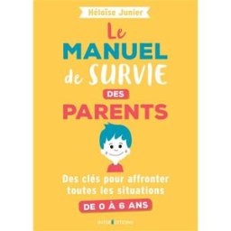 Le manuel de survie des parents : des clés pour affronter toutes les situations : de 0 à 6 ans Héloïse Junier InterEditions