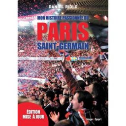 Mon histoire passionnée du Paris Saint-Germain Daniel Riolo Hugo Sport