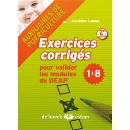 Exercices corrigés pour valider les modules du DEAP 1 à 8 : auxiliaires de puériculture Ghislaine Camus ESTEM, De Boeck