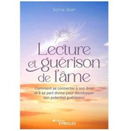Lecture et guérison de l'âme : comment se connecter à son âme et à sa part divine pour développer so Sonia Jean Eyrolles