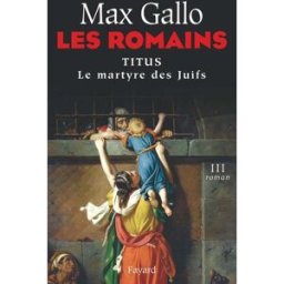 Les Romains. Vol. 3. Titus : le martyre des Juifs Max Gallo Fayard