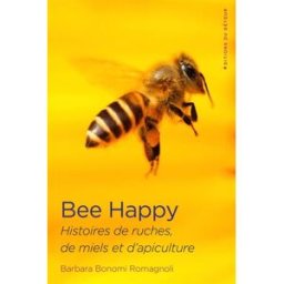 Bee happy : histoires de ruches, de miels et d'apiculture Barbara Bonomi Romagnoli Editions du Détour