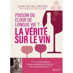 La vérité sur le vin : poison ou elixir de longue vie ? Michel de Lorgeril T. Souccar