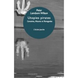 Utopies pirates : corsaires maures et renegados d'Europe Peter Lamborn Wilson Eclat