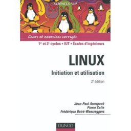 Linux : initiation et utilisation : 1er et 2e cycles, IUT, écoles d'ingénieurs Jean-Paul Armspach, Pierre Colin, Frédérique Ostré-Waerzeggers Dunod