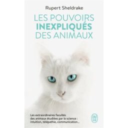 Les pouvoirs inexpliqués des animaux : les extraordinaires facultés des animaux étudiées par la scie Rupert Sheldrake J'ai lu