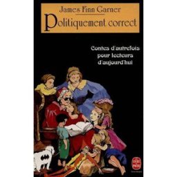 Politiquement correct : contes d'autrefois pour lecteurs d'aujourd'hui James Finn Garner Le Livre de poche