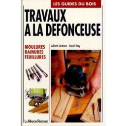 Travaux à la défonceuse, moulures, rainures, feuillures Albert Jackson, David Day Maison rustique