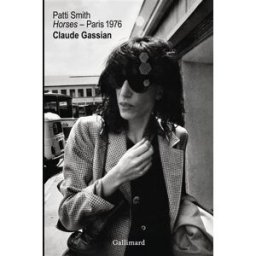 Patti Smith : Horses, Paris 1976 Claude Gassian Gallimard
