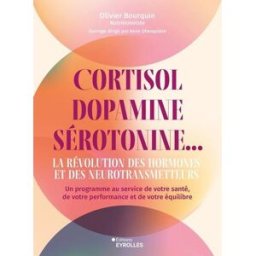 Cortisol, dopamine, sérotonine... la révolution des hormones et des neurotransmetteurs : un programm Olivier Bourquin Eyrolles