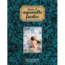 Cours d'aquarelle faciles collectif Hachette collections