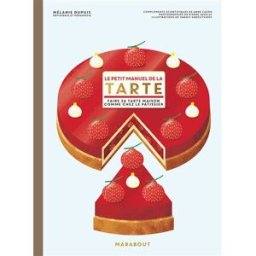 Le petit manuel de la tarte : faire sa tarte maison comme chez le pâtissier Mélanie Dupuis Marabout