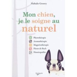 Mon chien, je le soigne au naturel : phytothérapie, aromathérapie, magnétothérapie, fleurs de Bach, Nathalie Grosrey-Lajonc De Vecchi