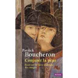 Conjurer la peur : essai sur la force politique des images : Sienne, 1338 Patrick Boucheron Points