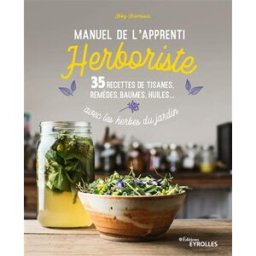 Manuel de l'apprenti herboriste : 35 recettes de tisanes, remèdes, baumes, huiles... avec les herbes Abby Artemisia Eyrolles