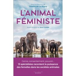 L'animal féministe : la puissance des femelles dans les sociétés animales de la Bigne, Yolaine Alisio