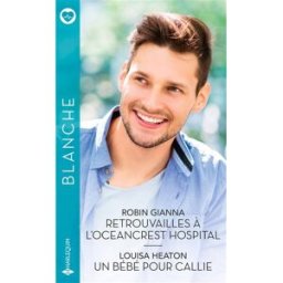 Retrouvailles à l'Oceancrest Hospital. Un bébé pour Callie Robin Gianna, Louisa Heaton Harlequin