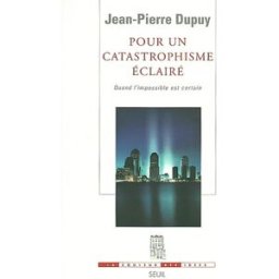 Pour un catastrophisme éclairé : quand l'impossible est certain Jean-Pierre Dupuy Seuil