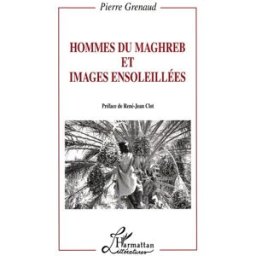 Hommes du Maghreb et images ensoleillées Grenaud, Pierre L'Harmattan