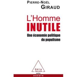 L'homme inutile : une économie politique du populisme Pierre-Noël Giraud O. Jacob
