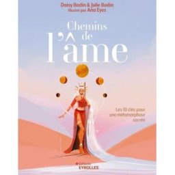 Chemins de l'âme : les 10 clés pour une métamorphose sacrée Daisy Bodin, Julie Bodin Eyrolles