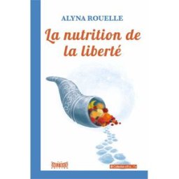 La nutrition de la liberté: Essai sur les propriétés des aliments Rouelle, Alyna Edition Smile Book