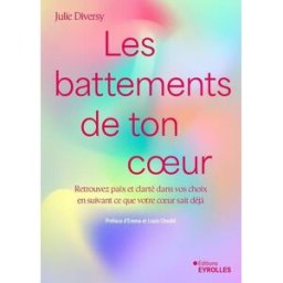 Les battements de ton coeur : retrouvez paix et clarté dans vos choix en suivant ce que votre coeur Julie Diversy Eyrolles