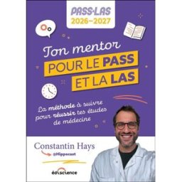 Ton mentor pour le Pass et la LAS : la méthode à suivre pour réussir tes études de médecine : Pass & Constantin Hays Ediscience international