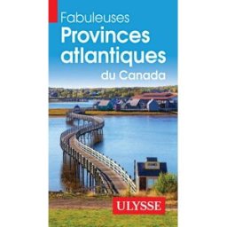 Fabuleuses Provinces atlantiques du Canada Collectif Ulysse Ulysse