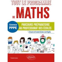 Tout le programme de maths, licence PPPE : parcours préparatoire au professorat des écoles : cours e François Lavaux Ellipses