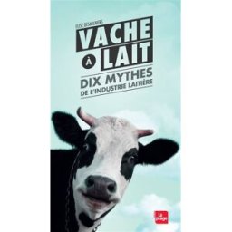 Vache à lait, dix mythes de l'industrie laitière Elise Desaulniers la Plage