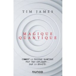 Magique quantique - Comment la physique quantique peut tout expliquer ... sauf la gravité: Comment l tim james Dunod