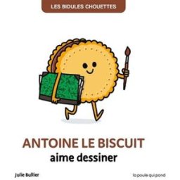 Les bidules chouettes. Antoine le biscuit aime dessiner Julie Bullier La Poule qui pond