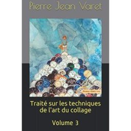 Traité sur les techniques de l'art du collage: Volume 3 Varet, Pierre Jean pierre jean varet