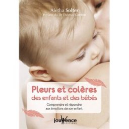 Pleurs et colères des enfants et des bébés : comprendre et répondre aux émotions de son enfant Aletha J. Solter Jouvence