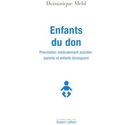 Enfants du don : procréation médicalement assistée : parents et enfants témoignent Dominique Mehl R. Laffont