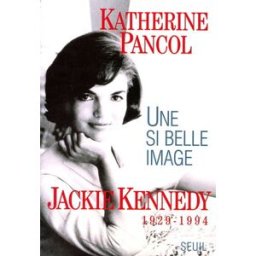 Une si belle image : Jackie Kennedy, 1929-1994 Katherine Pancol Seuil