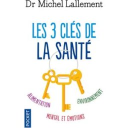 Les 3 clés de la santé : alimentation, environnement, mental et émotions Michel Lallement Pocket
