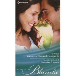 Amoureuse d'un médecin argentin. Ensemble à jamais Fiona Lowe, Jacqueline Diamond Harlequin
