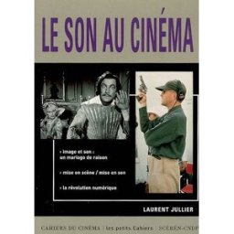 Le son au cinéma : image et son un mariage de raison, mise en scène-mise en son, la révolution numér Laurent Jullier Cahiers du cinéma, Canopé éditions