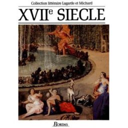XVIIe siècle, les grands auteurs français du programme : anthologie et histoire littéraire André Lagarde, Laurent Michard Bordas