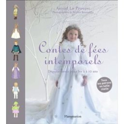 Contes de fées intemporels : déguisements pour les enfants de 2 à 10 ans Astrid Le Provost Flammarion