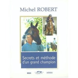 Secrets et méthode d'un grand champion : le cheval est notre miroir Michel Robert Arthésis