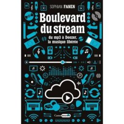 Boulevard du stream : du MP3 à Deezer, la musique libérée Sophian Fanen Castor astral