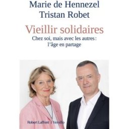 Vieillir solidaire : chez soi, mais avec les autres : l'âge en partage Marie de Hennezel, Tristan Robet R. Laffont, Versilio