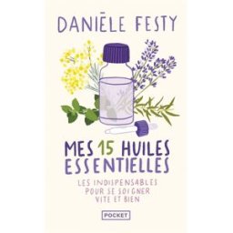 Mes 15 huiles essentielles : des solutions garanties faciles à faire soi-même : les indispensables p Danièle Festy Pocket