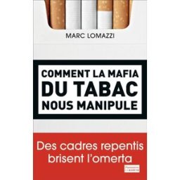 Comment la mafia du tabac nous manipule : des cadres repentis brisent l'omerta Marc Lomazzi Flammarion